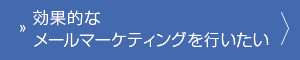 効率的なメールマーケティングを行いたい