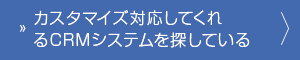 カスタマイズ対応してくれるCRMシステムを探している